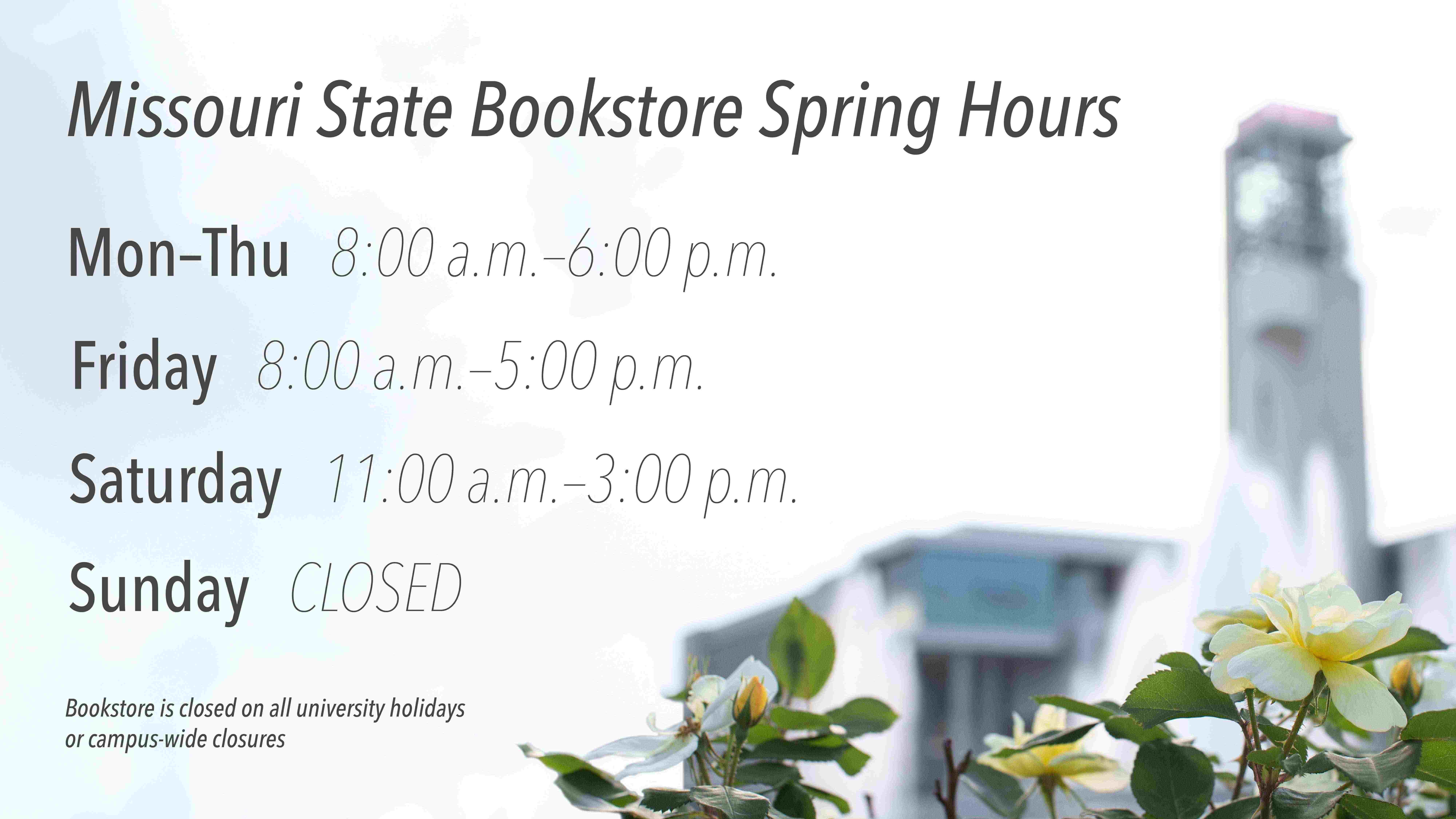 Missouri State Bookstore Spring Hours M-Th 8am - 6pm F 8am - 5pm Sat 11am - 3pm Sun CLOSED